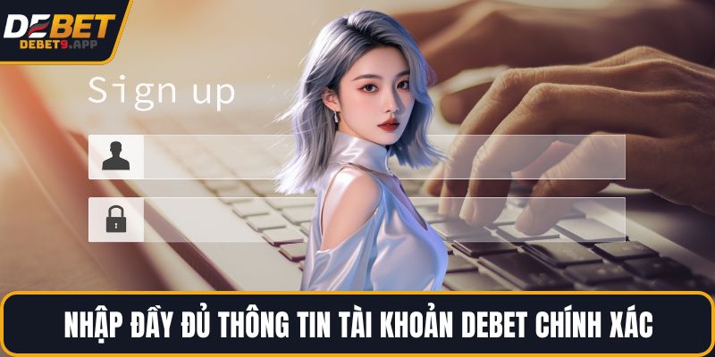 Nhập đầy đủ thông tin tài khoản DEBET chính xác