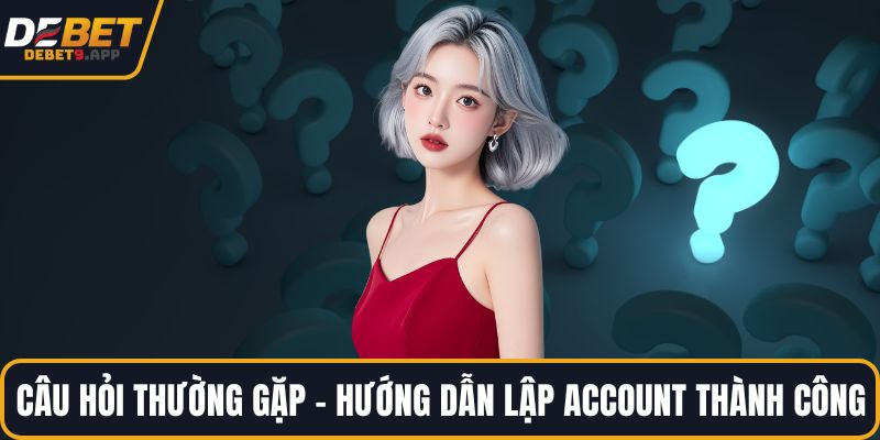 Câu hỏi thường gặp - Hướng dẫn lập account thành công