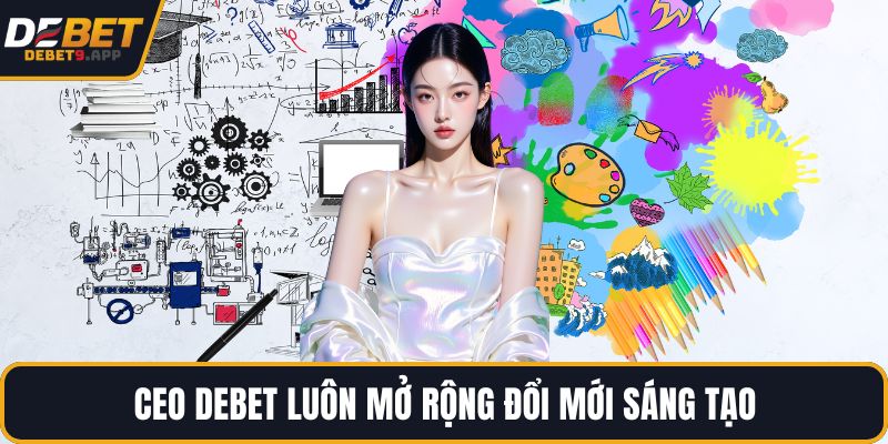 CEO DEBET luôn mở rộng đổi mới sáng tạo