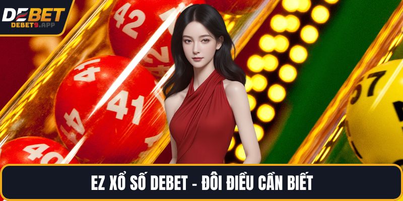 EZ xổ số DEBET - Đôi điều cần biết
