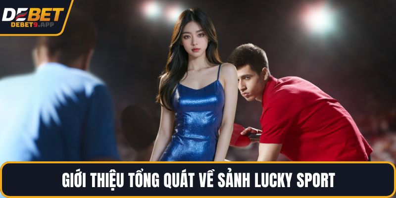 Giới thiệu tổng quát về sảnh Lucky Sport