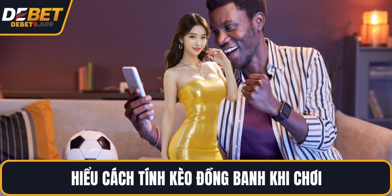 Hiểu cách tính kèo đồng banh khi chơi