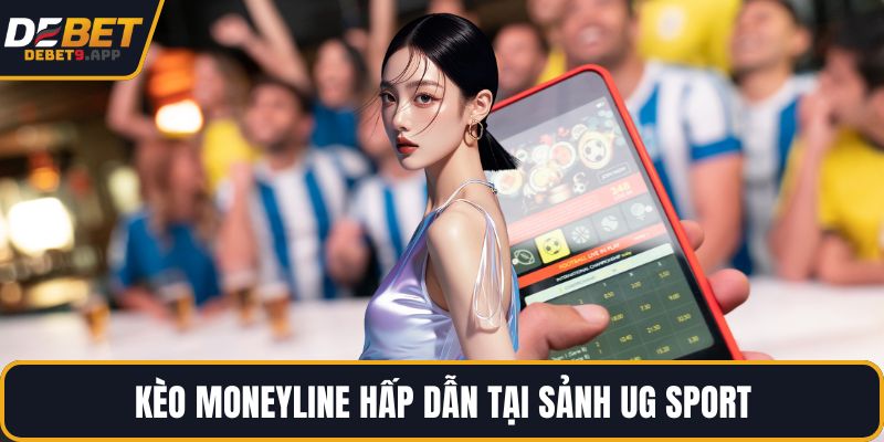 Kèo moneyline hấp dẫn tại sảnh UG Sport