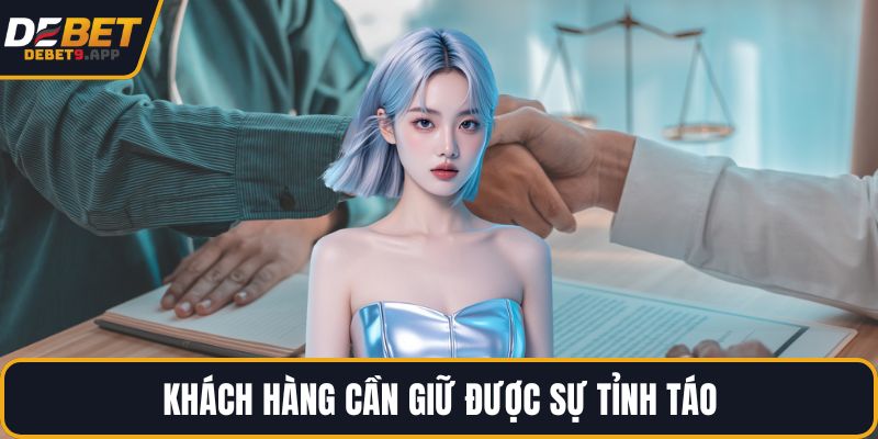 Khách hàng cần giữ được sự tỉnh táo