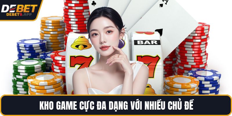 Kho game cực đa dạng với nhiều chủ đề