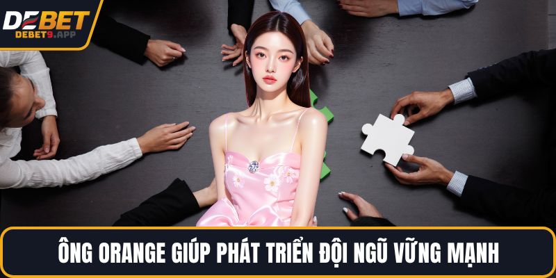 Ông Orange giúp phát triển đội ngũ vững mạnh