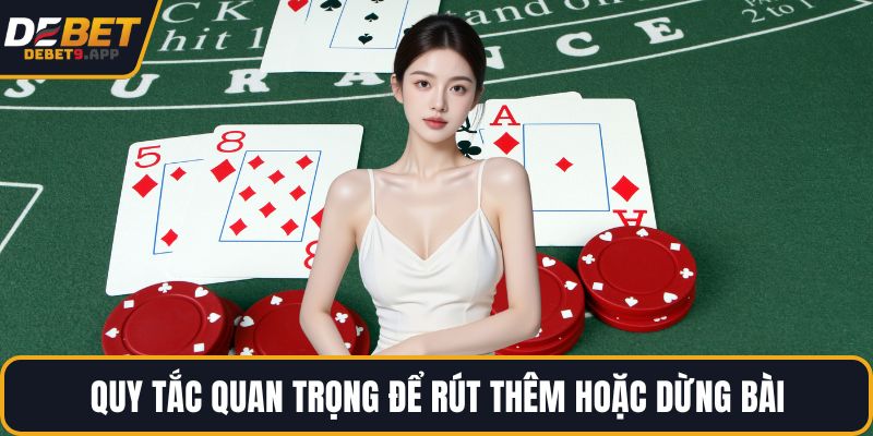Quy tắc quan trọng để rút thêm hoặc dừng bài