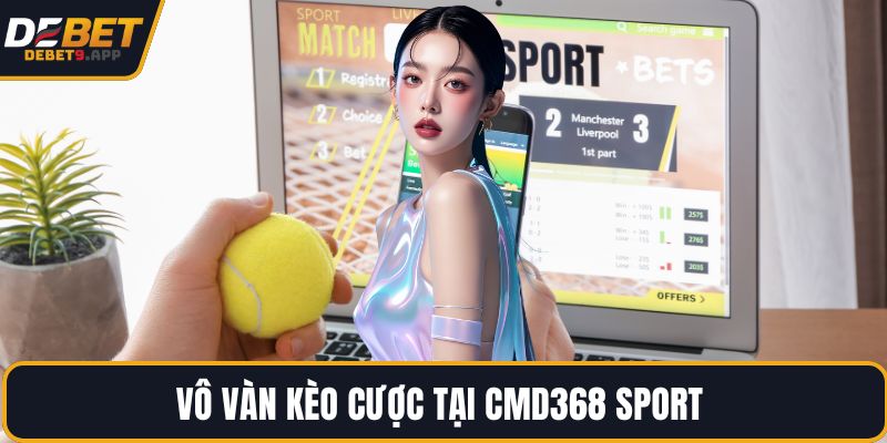 Vô vàn kèo cược tại CMD368 Sport